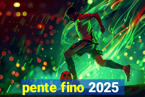 pente fino 2025